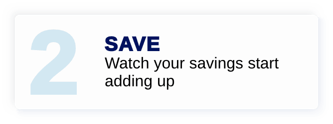 Save - Watch your savings start adding up